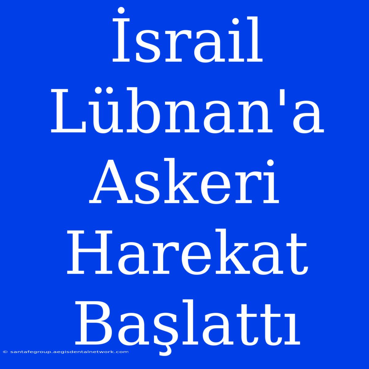 İsrail Lübnan'a Askeri Harekat Başlattı