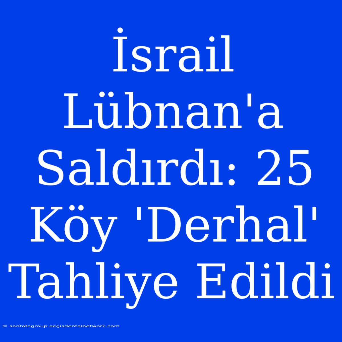 İsrail Lübnan'a Saldırdı: 25 Köy 'Derhal' Tahliye Edildi