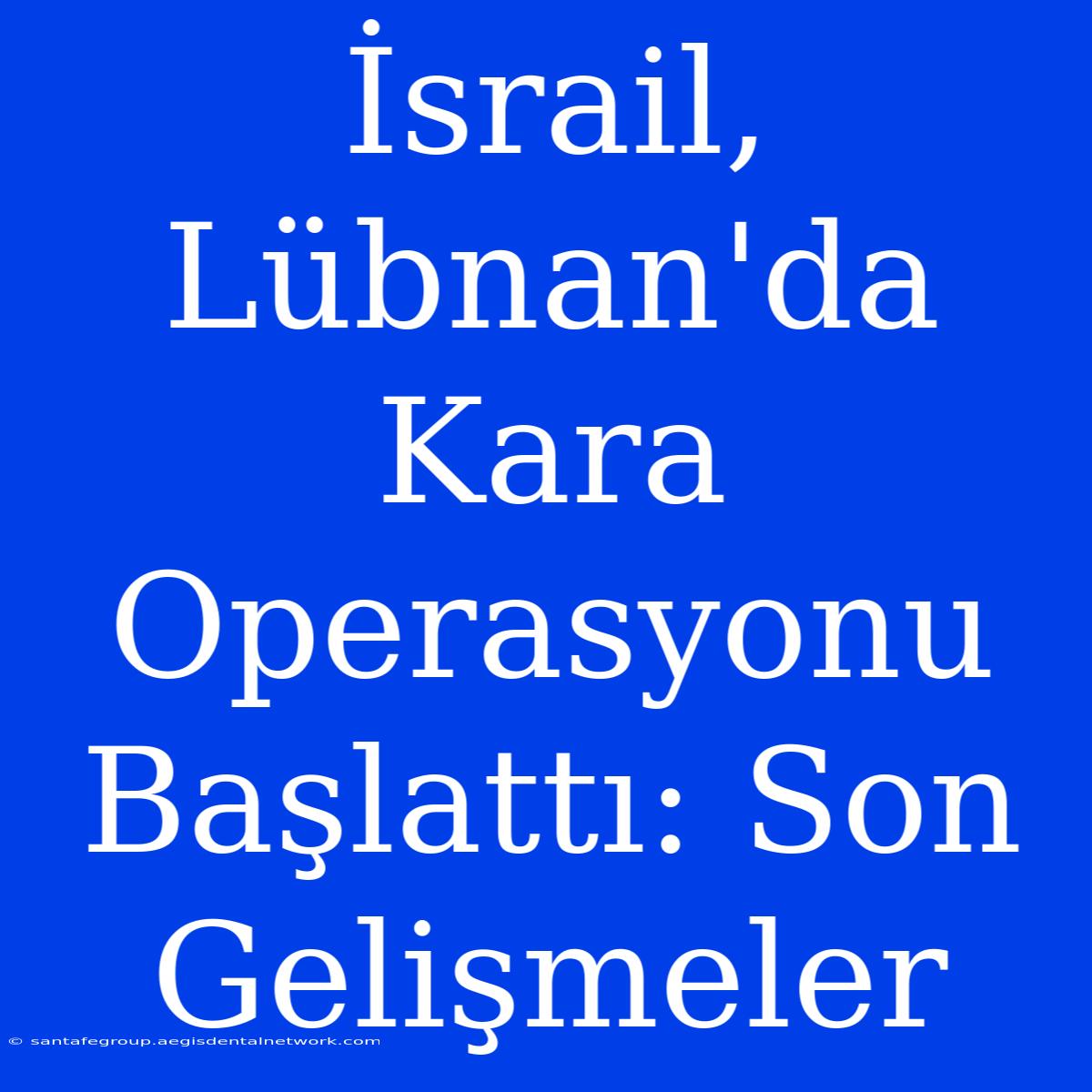 İsrail, Lübnan'da Kara Operasyonu Başlattı: Son Gelişmeler