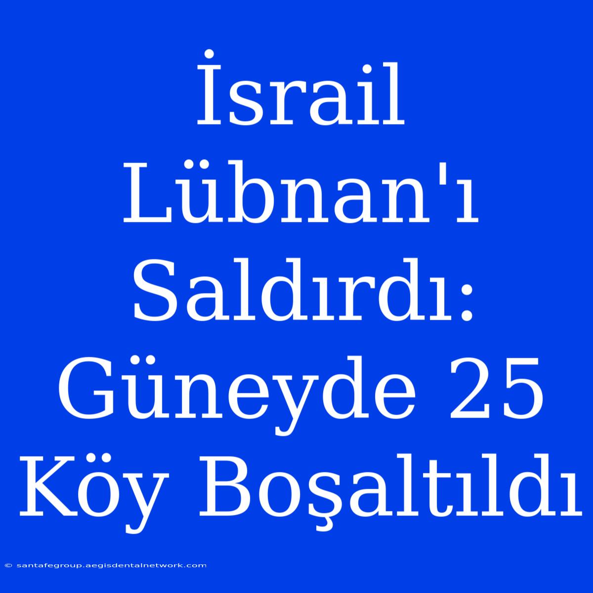 İsrail Lübnan'ı Saldırdı: Güneyde 25 Köy Boşaltıldı