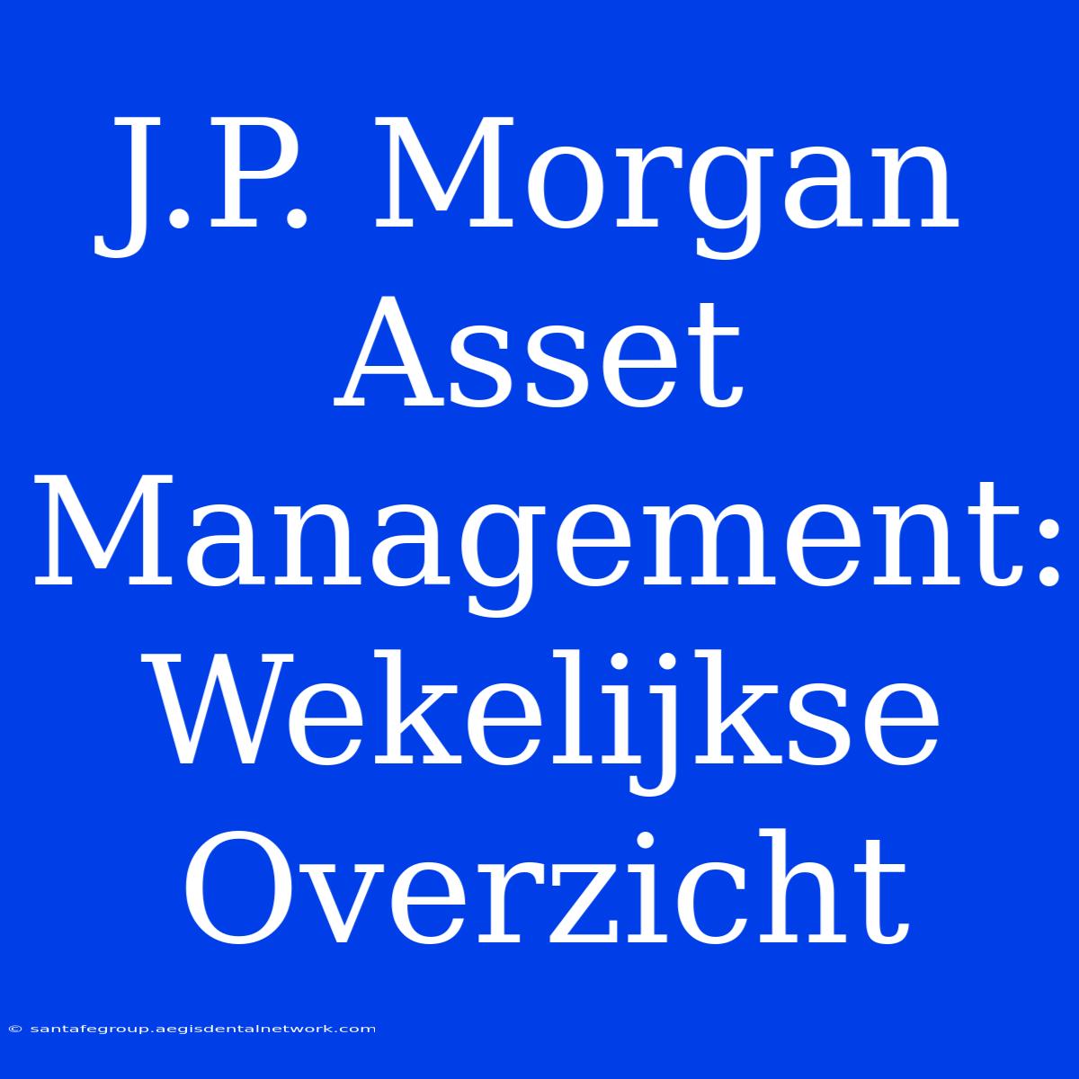 J.P. Morgan Asset Management: Wekelijkse Overzicht