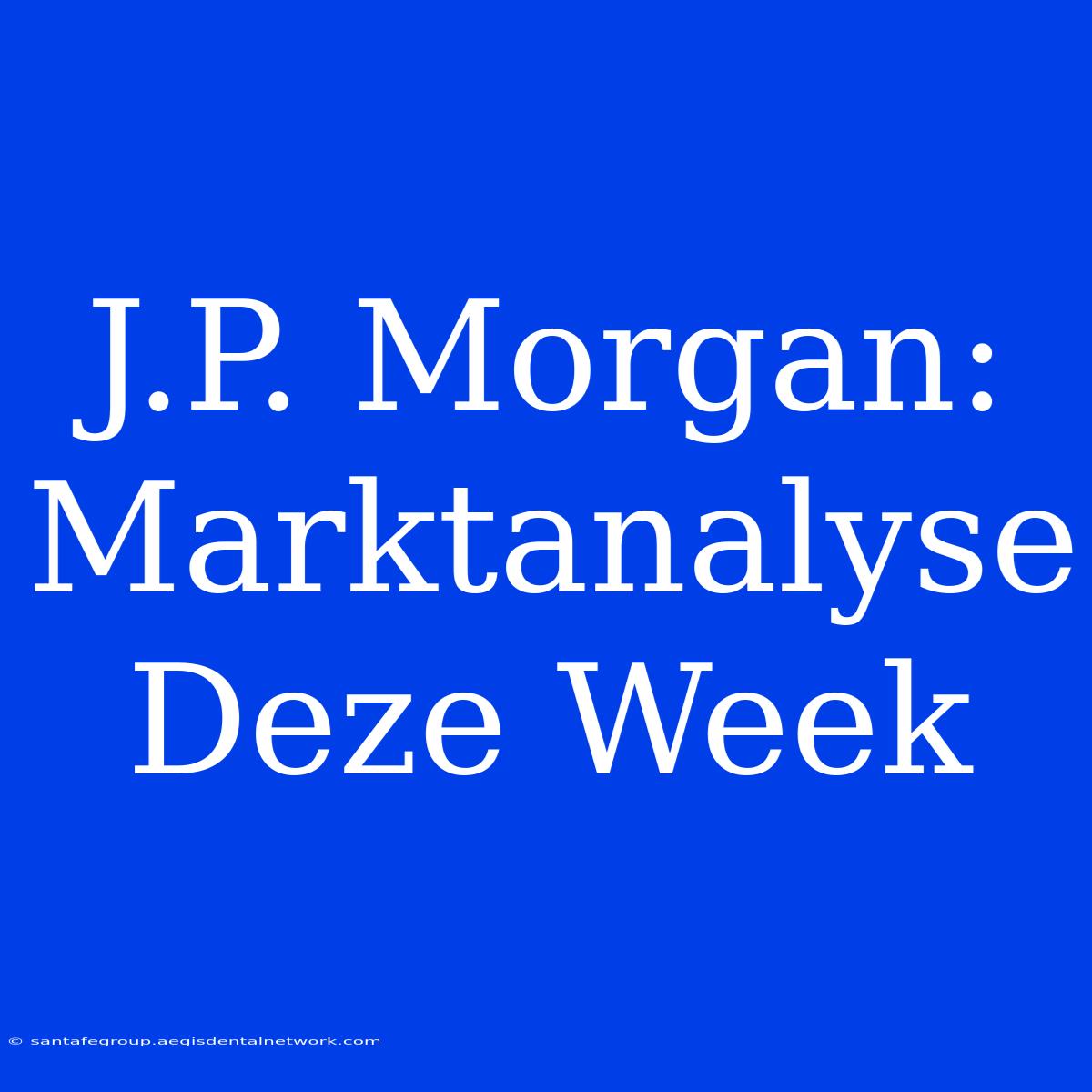 J.P. Morgan: Marktanalyse Deze Week