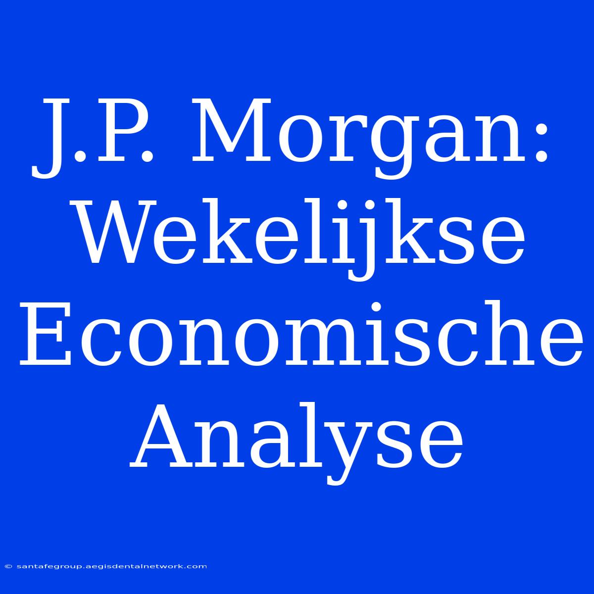 J.P. Morgan: Wekelijkse Economische Analyse