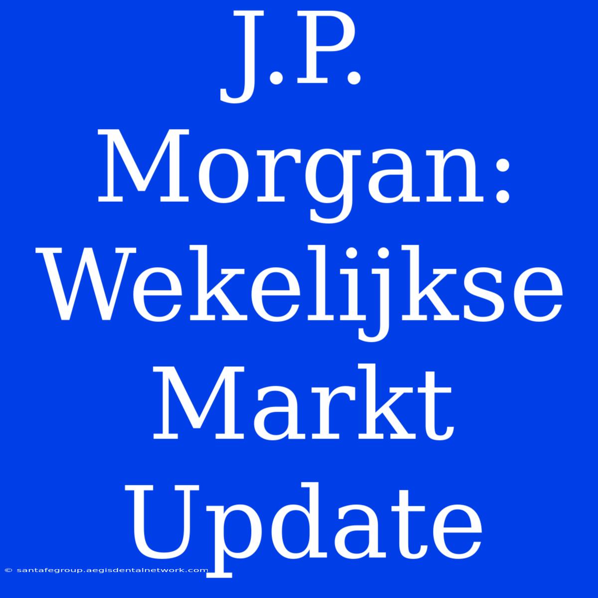 J.P. Morgan: Wekelijkse Markt Update