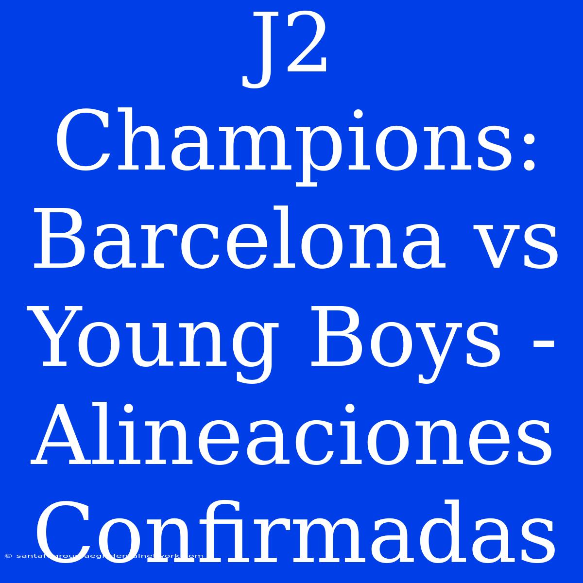 J2 Champions: Barcelona Vs Young Boys - Alineaciones Confirmadas