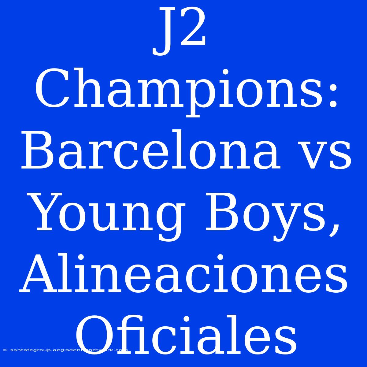 J2 Champions: Barcelona Vs Young Boys, Alineaciones Oficiales 