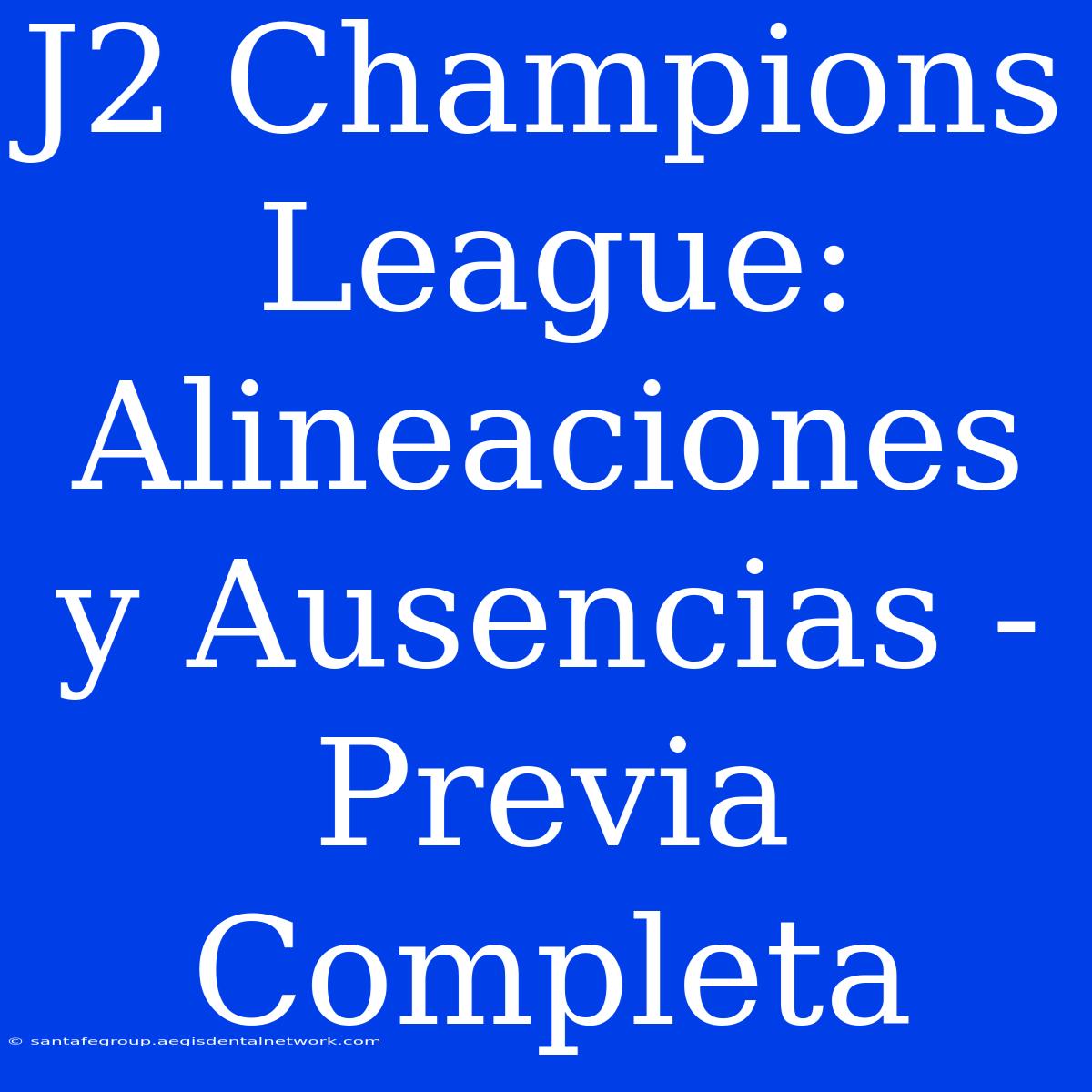 J2 Champions League: Alineaciones Y Ausencias - Previa Completa