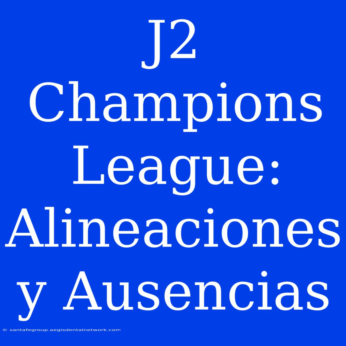 J2 Champions League: Alineaciones Y Ausencias