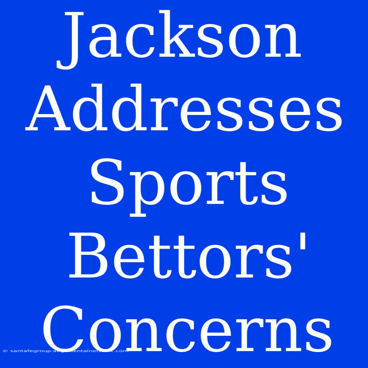 Jackson Addresses Sports Bettors' Concerns