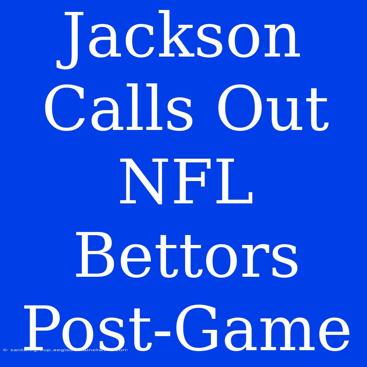 Jackson Calls Out NFL Bettors Post-Game