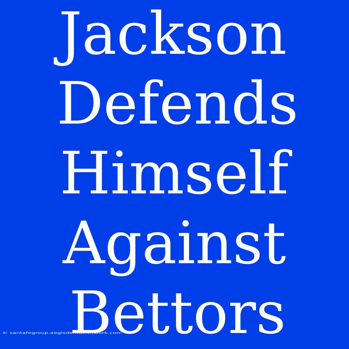 Jackson Defends Himself Against Bettors