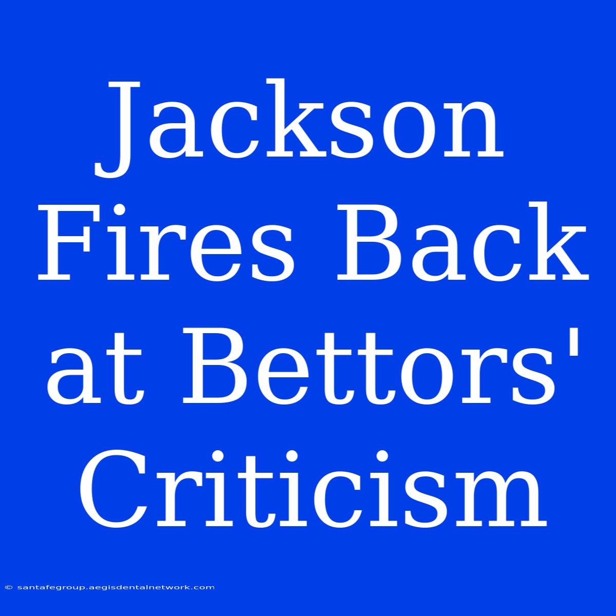 Jackson Fires Back At Bettors' Criticism