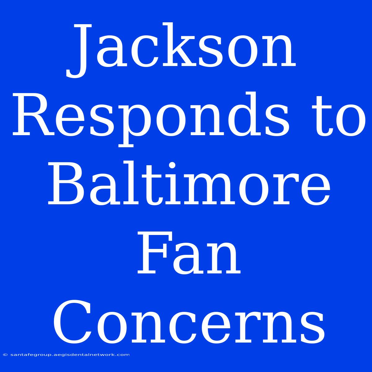 Jackson Responds To Baltimore Fan Concerns