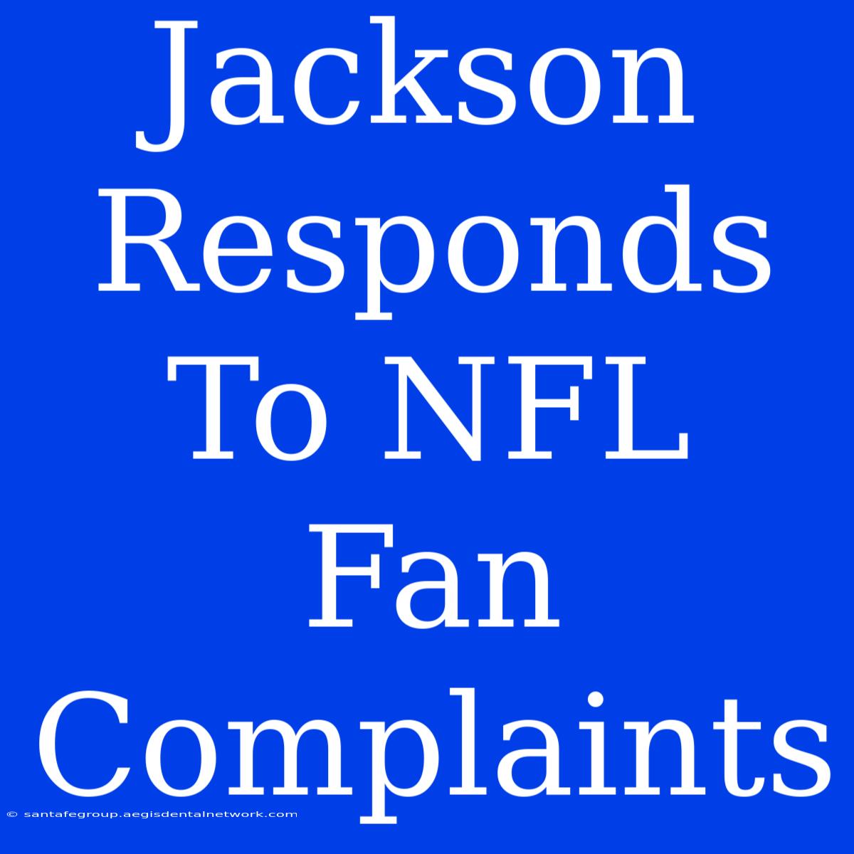 Jackson Responds To NFL Fan Complaints