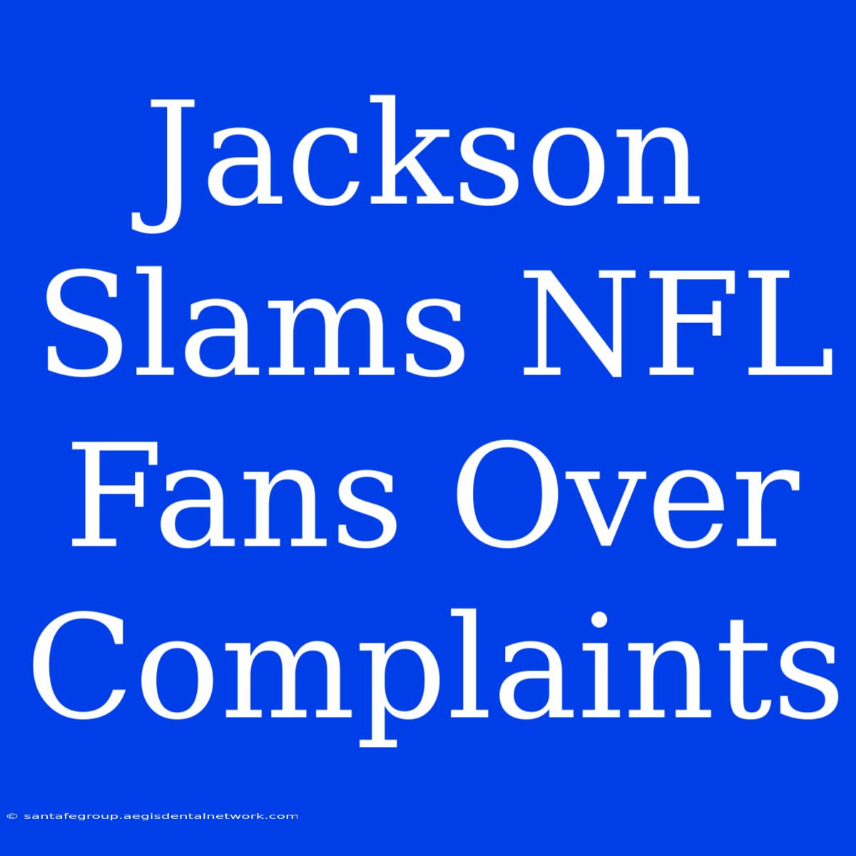 Jackson Slams NFL Fans Over Complaints