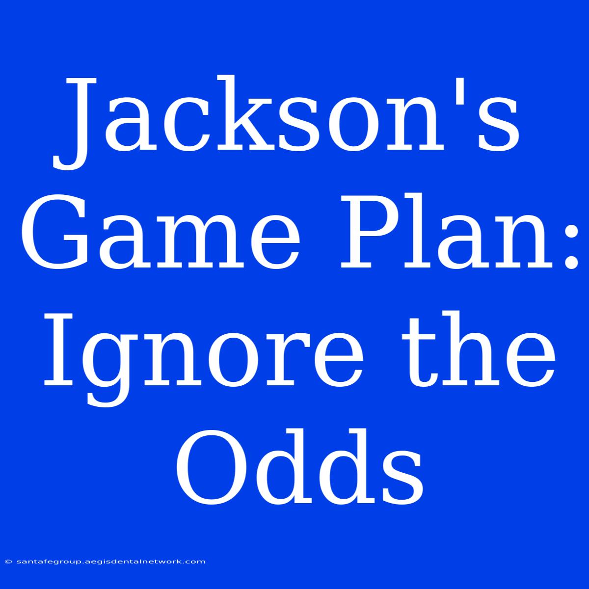 Jackson's Game Plan: Ignore The Odds