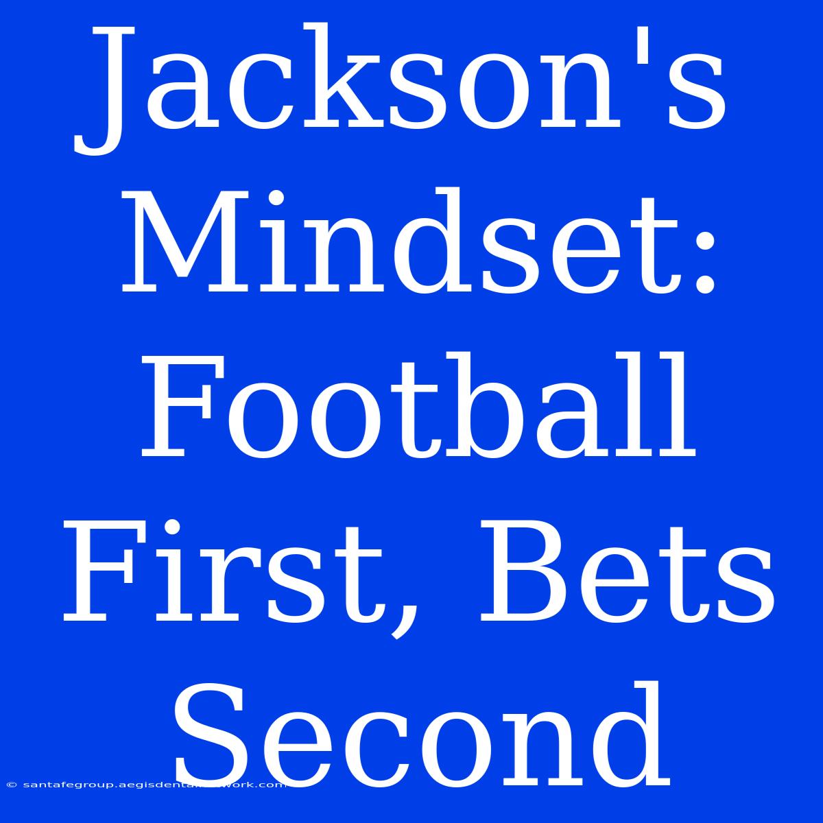 Jackson's Mindset:  Football First, Bets Second