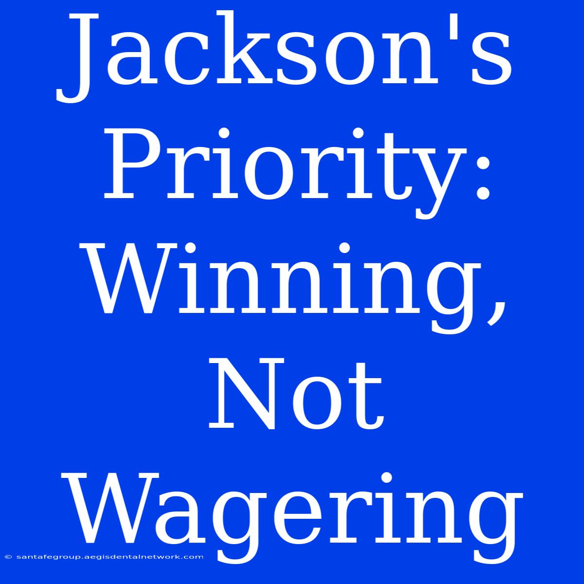 Jackson's Priority: Winning, Not Wagering 