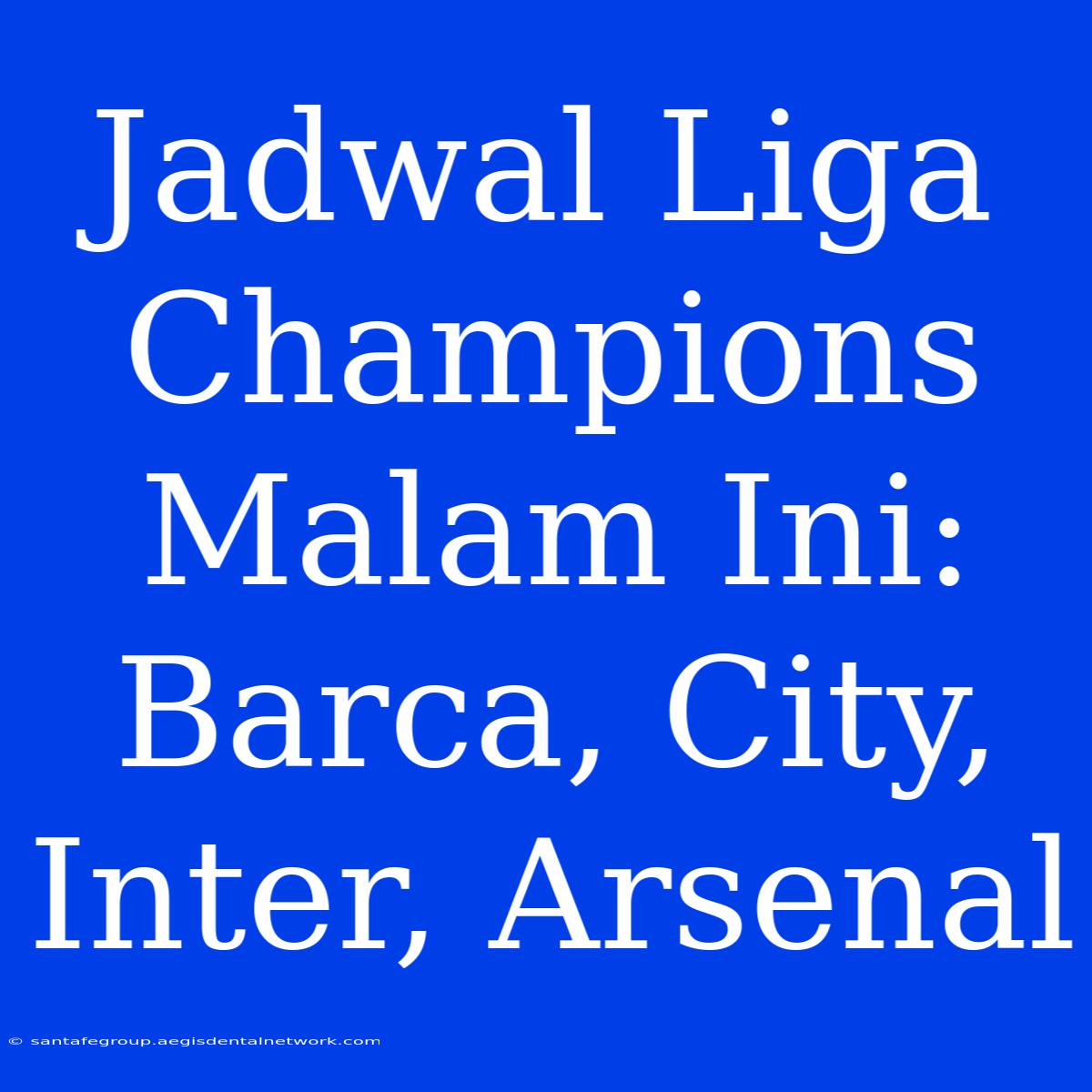 Jadwal Liga Champions Malam Ini: Barca, City, Inter, Arsenal