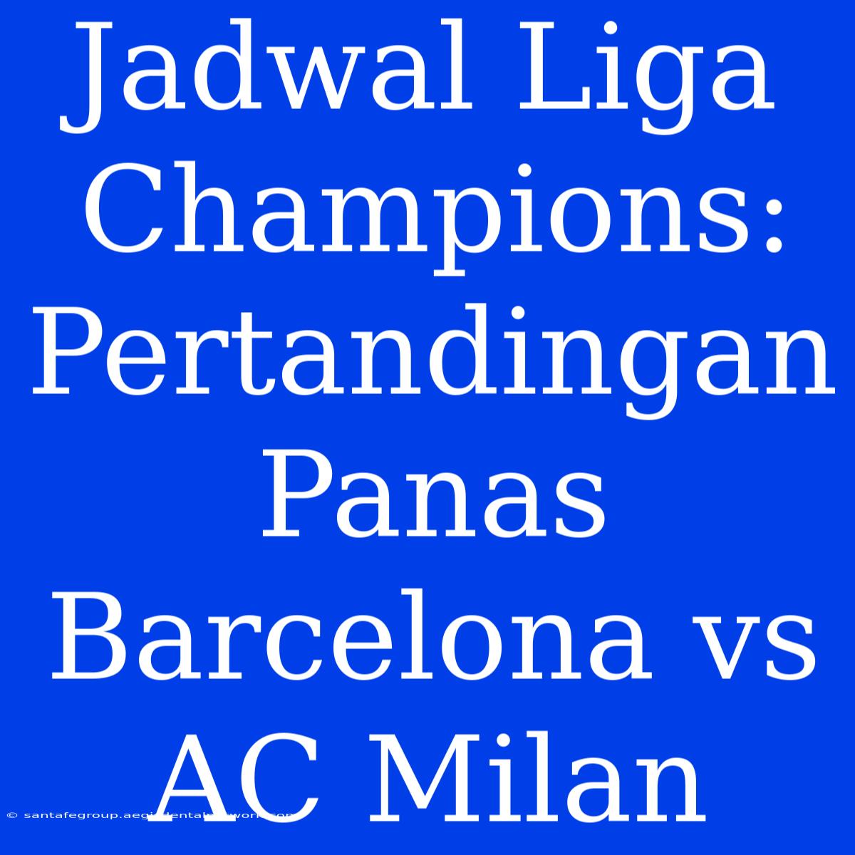 Jadwal Liga Champions: Pertandingan Panas Barcelona Vs AC Milan