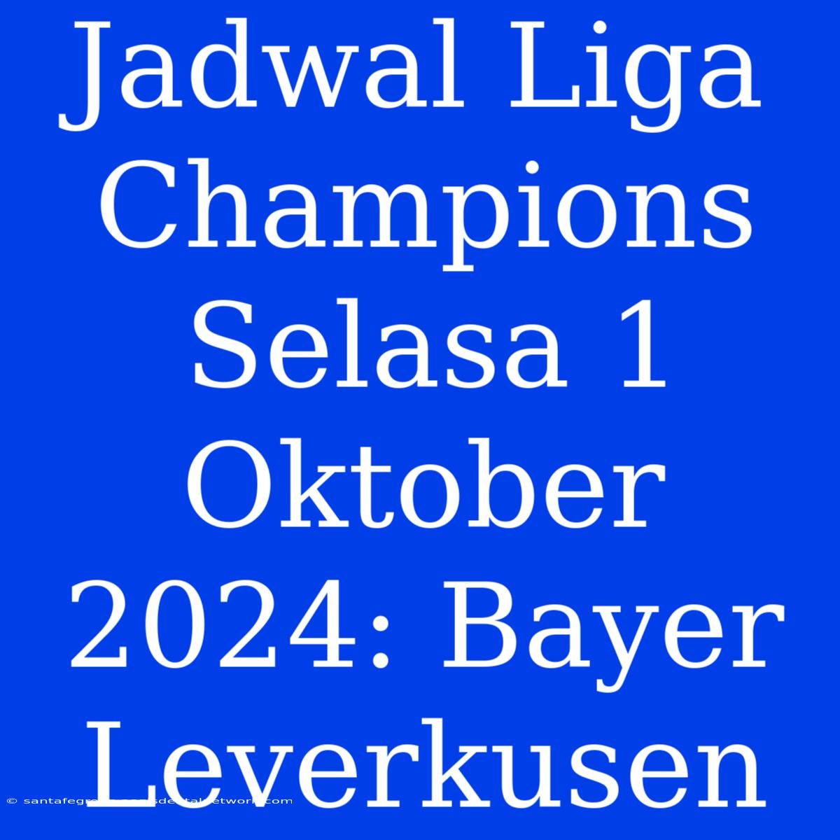 Jadwal Liga Champions Selasa 1 Oktober 2024: Bayer Leverkusen