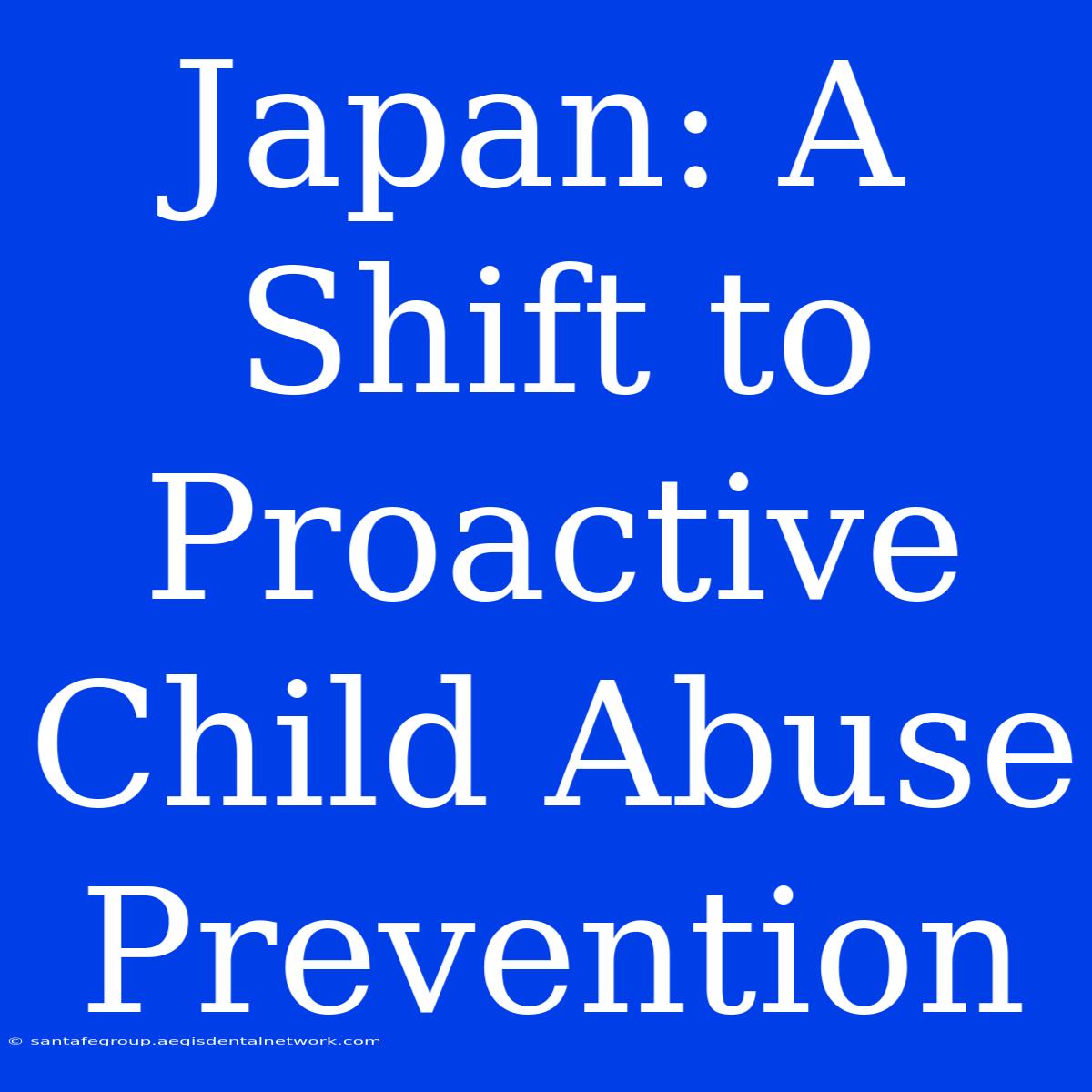 Japan: A Shift To Proactive Child Abuse Prevention