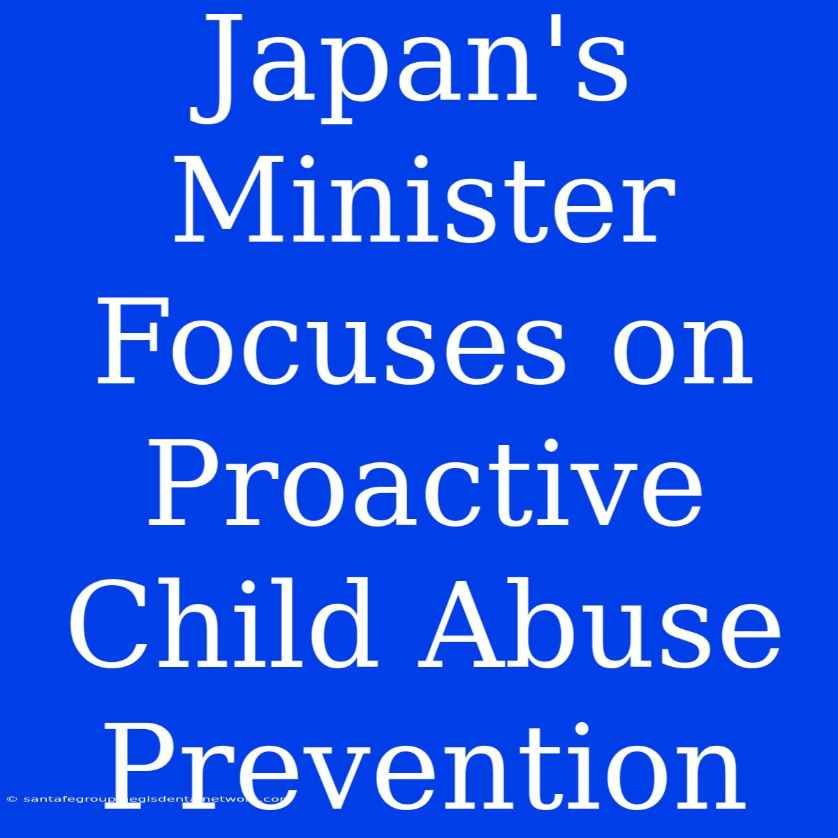 Japan's Minister Focuses On Proactive Child Abuse Prevention