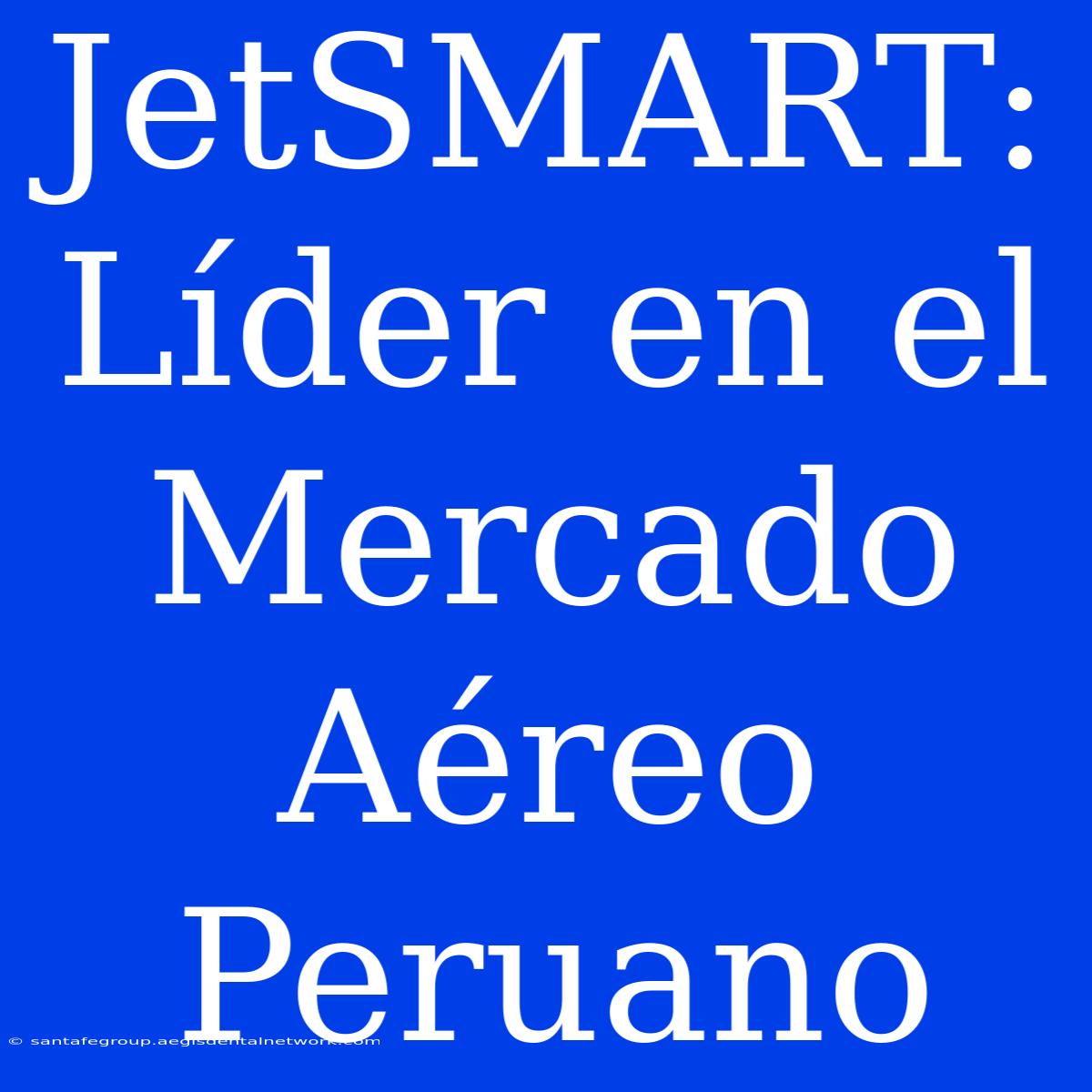 JetSMART: Líder En El Mercado Aéreo Peruano