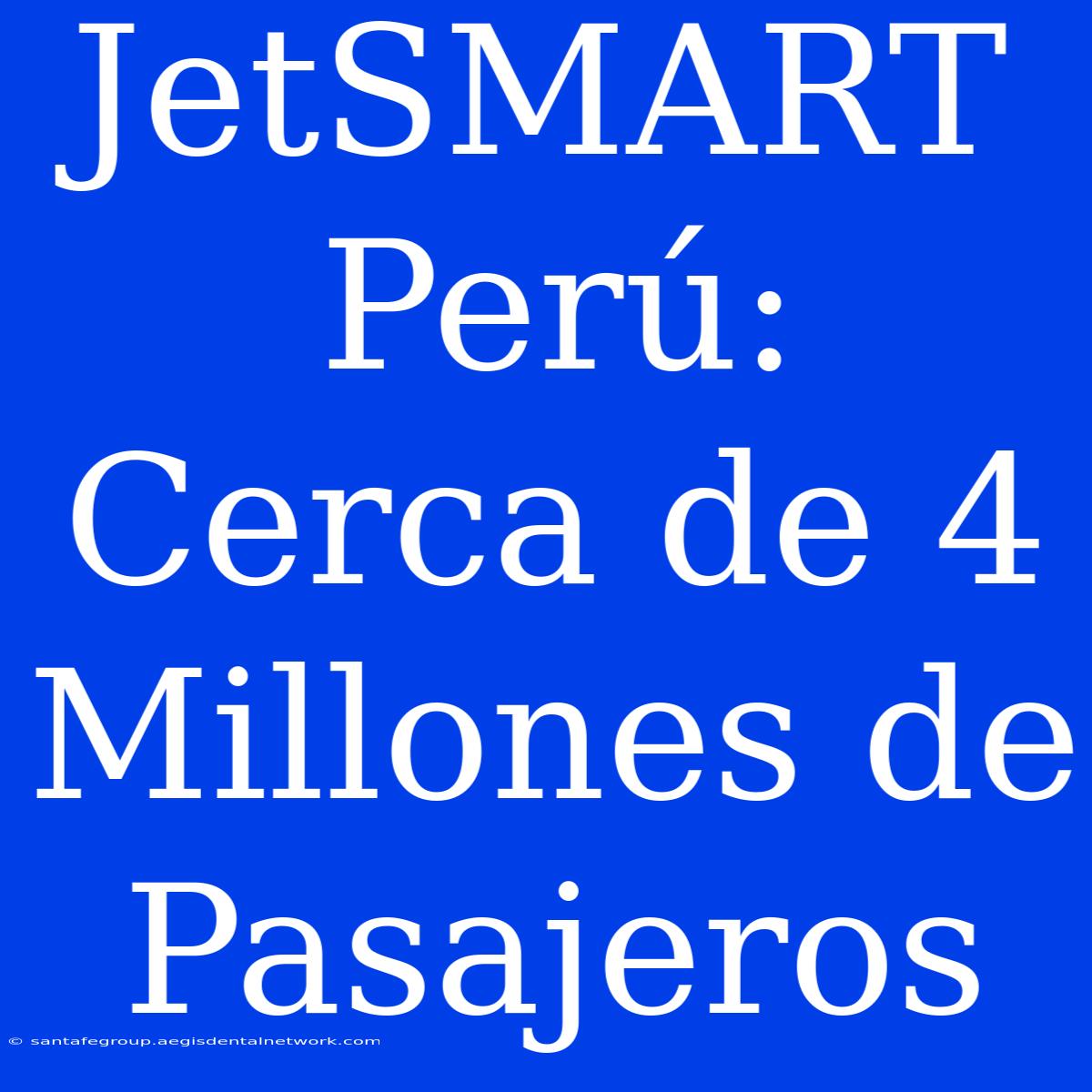 JetSMART Perú: Cerca De 4 Millones De Pasajeros