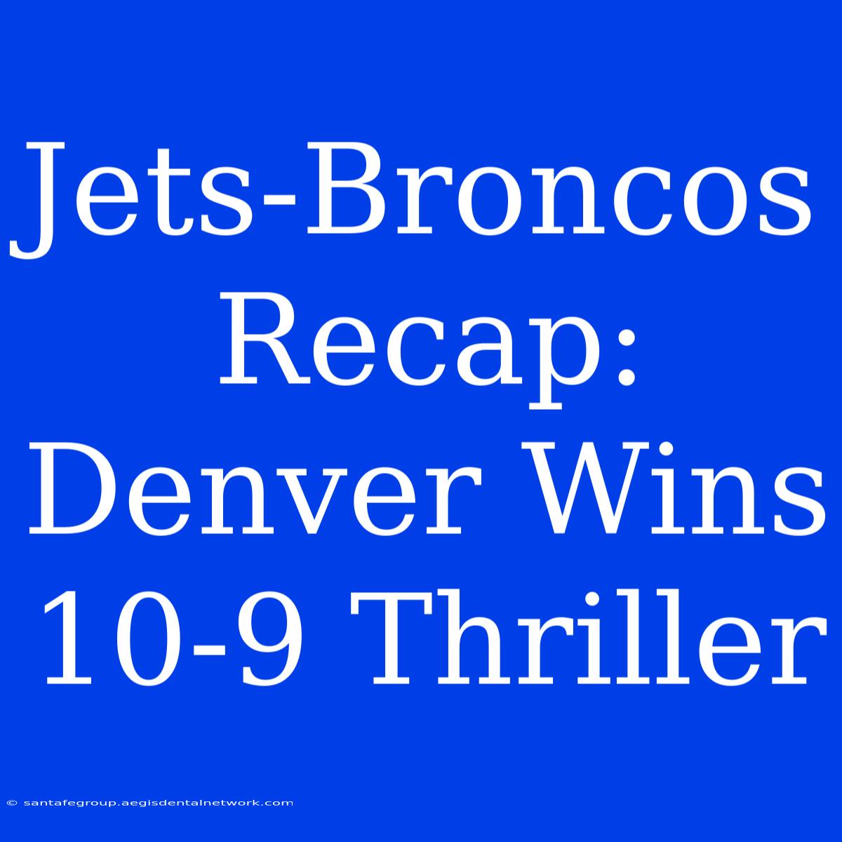 Jets-Broncos Recap: Denver Wins 10-9 Thriller