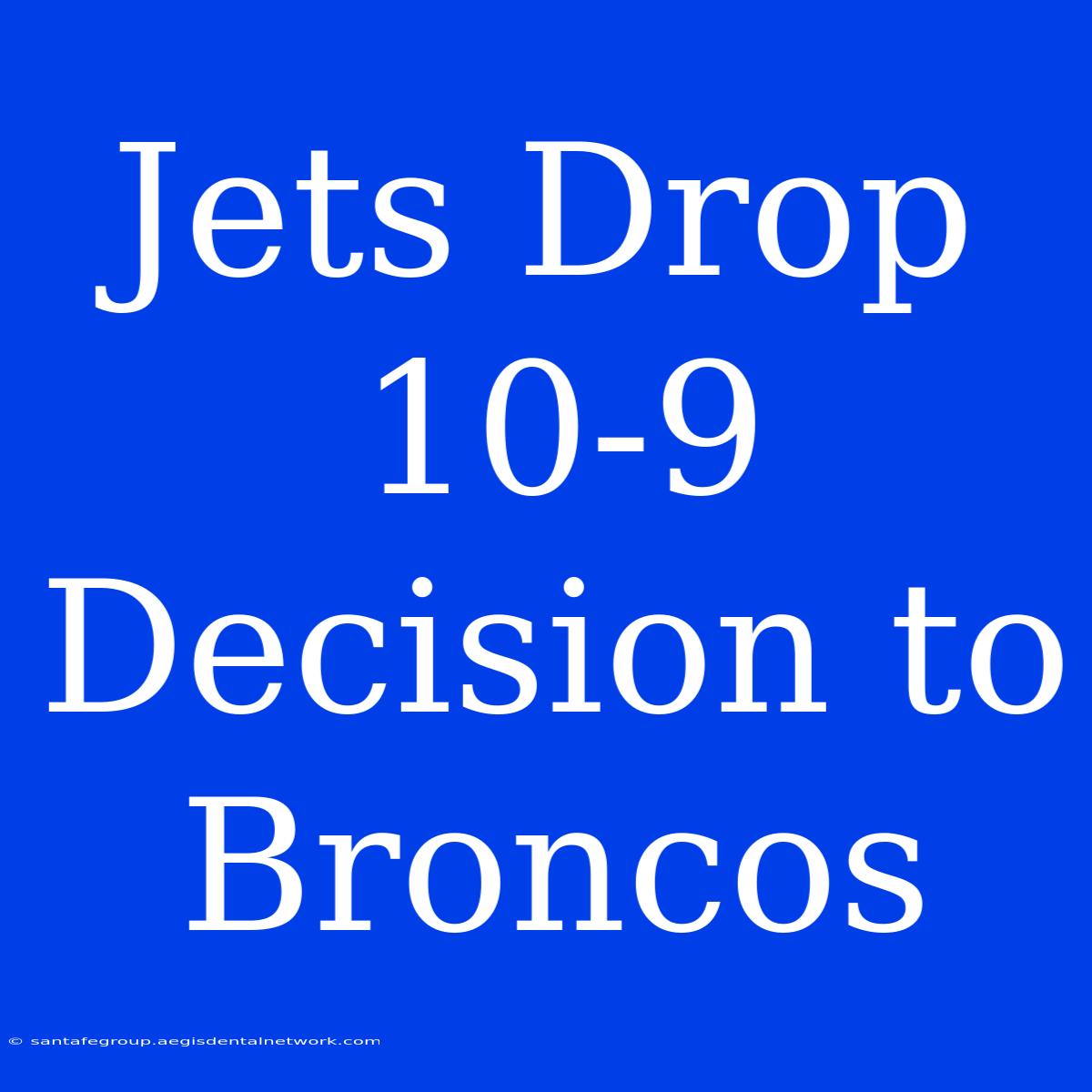 Jets Drop 10-9 Decision To Broncos