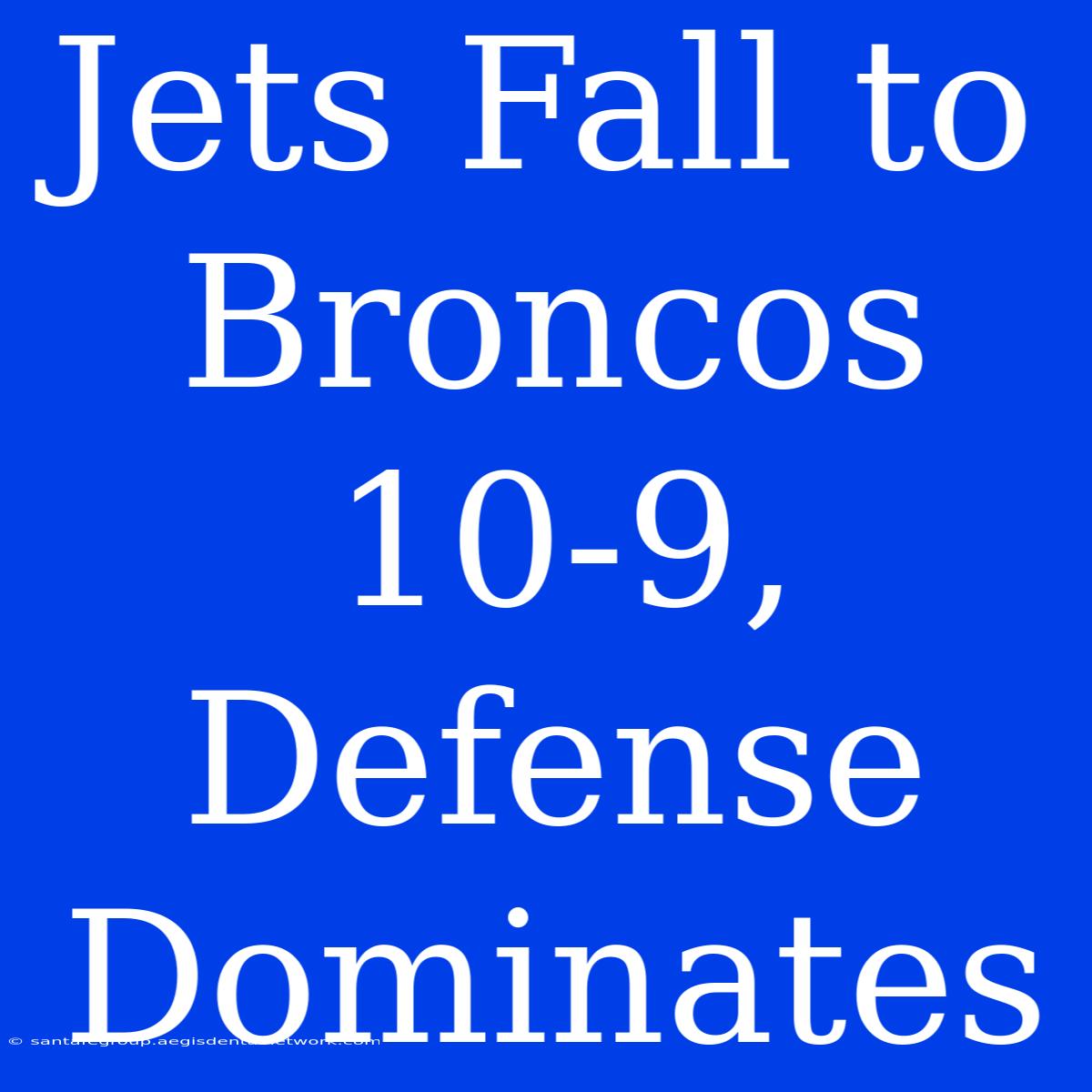 Jets Fall To Broncos 10-9, Defense Dominates 