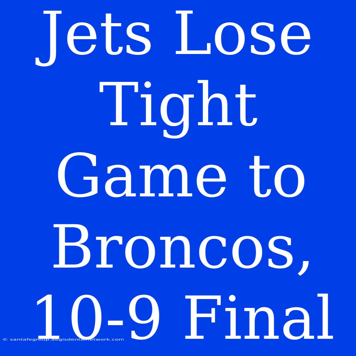 Jets Lose Tight Game To Broncos, 10-9 Final