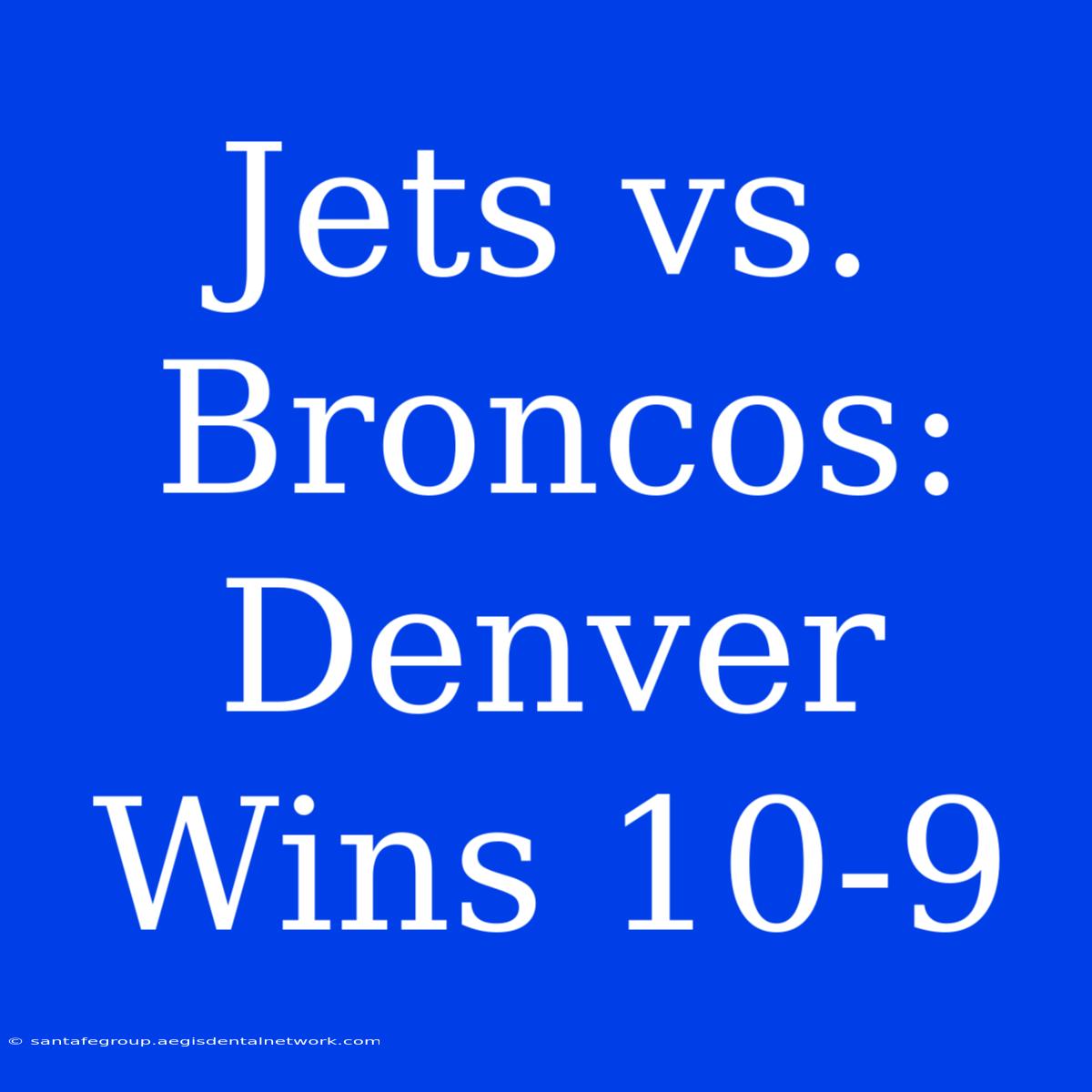 Jets Vs. Broncos: Denver Wins 10-9