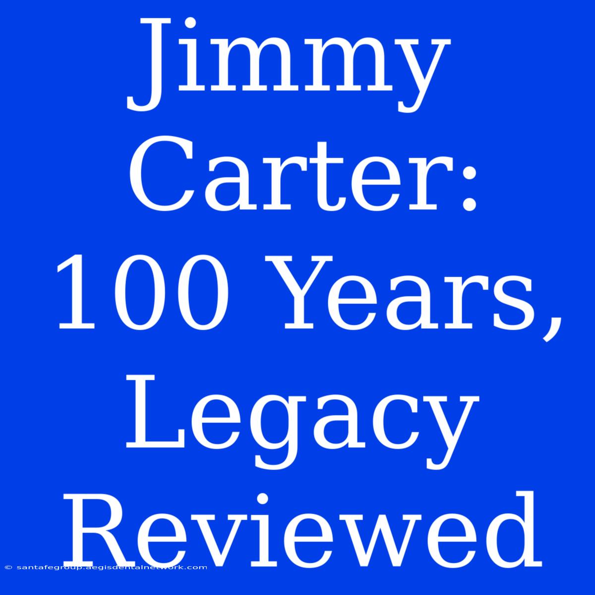 Jimmy Carter: 100 Years, Legacy Reviewed