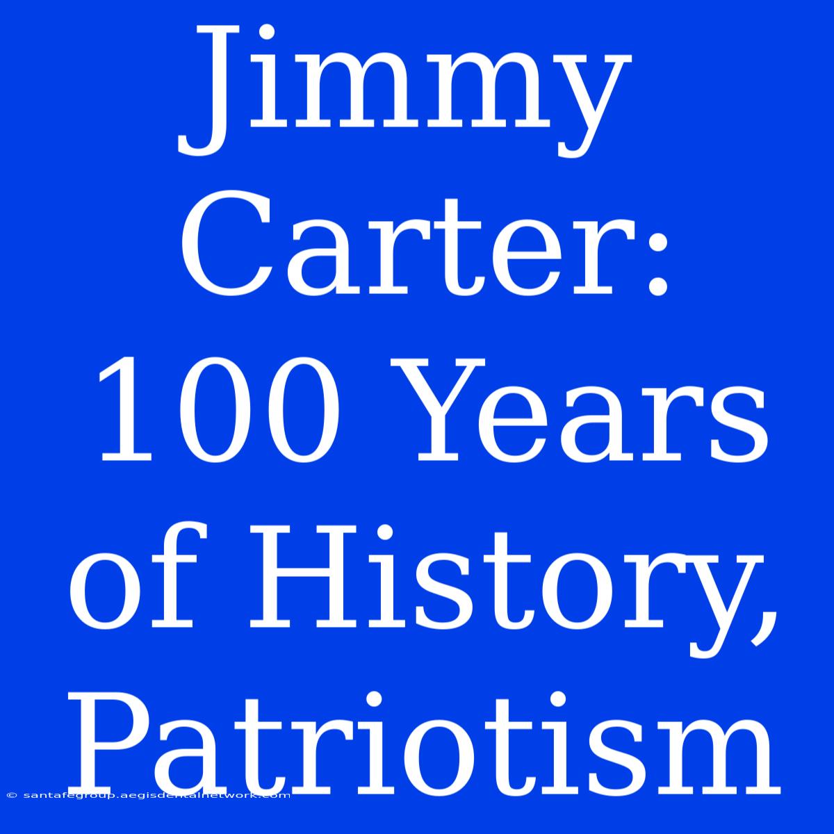 Jimmy Carter: 100 Years Of History, Patriotism