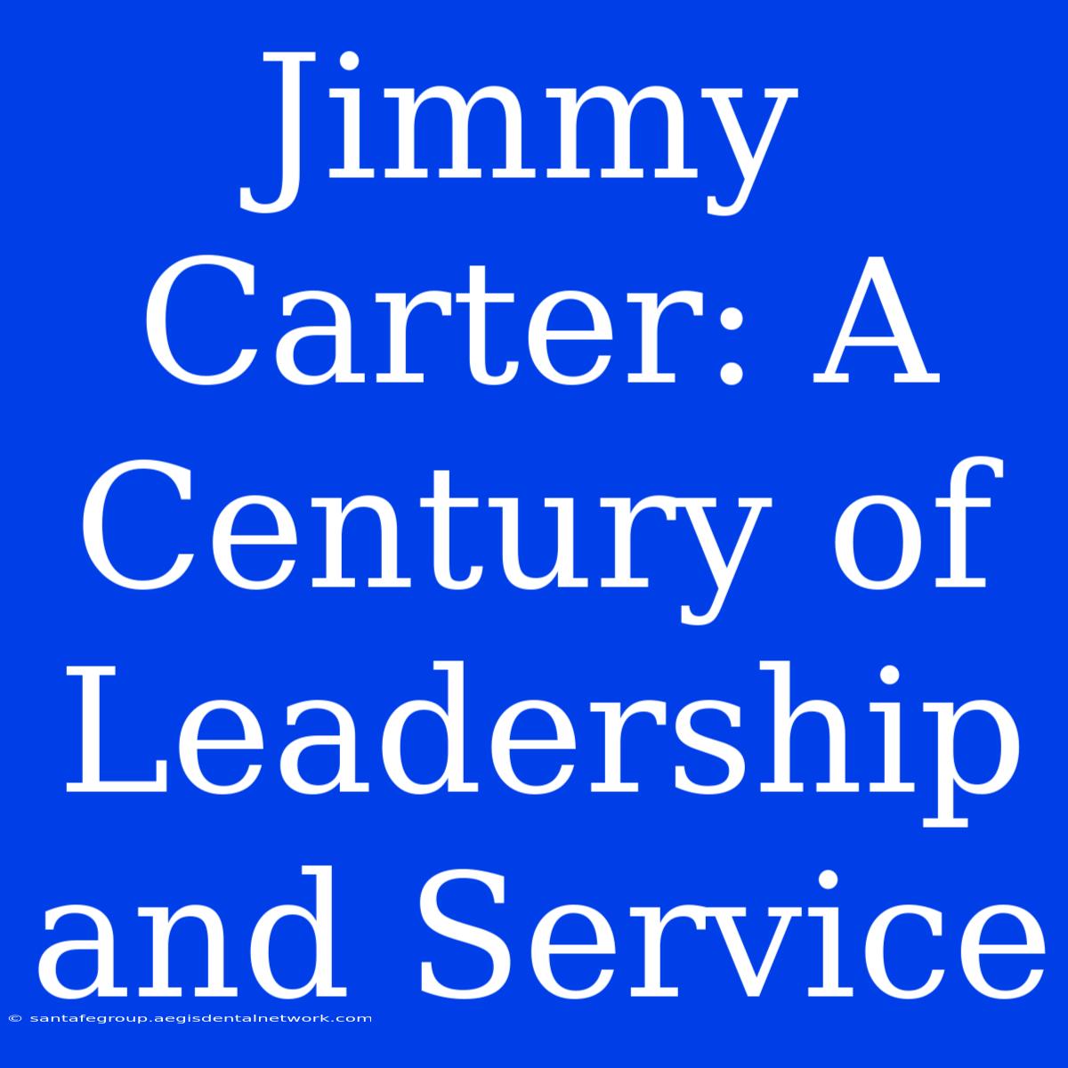 Jimmy Carter: A Century Of Leadership And Service 