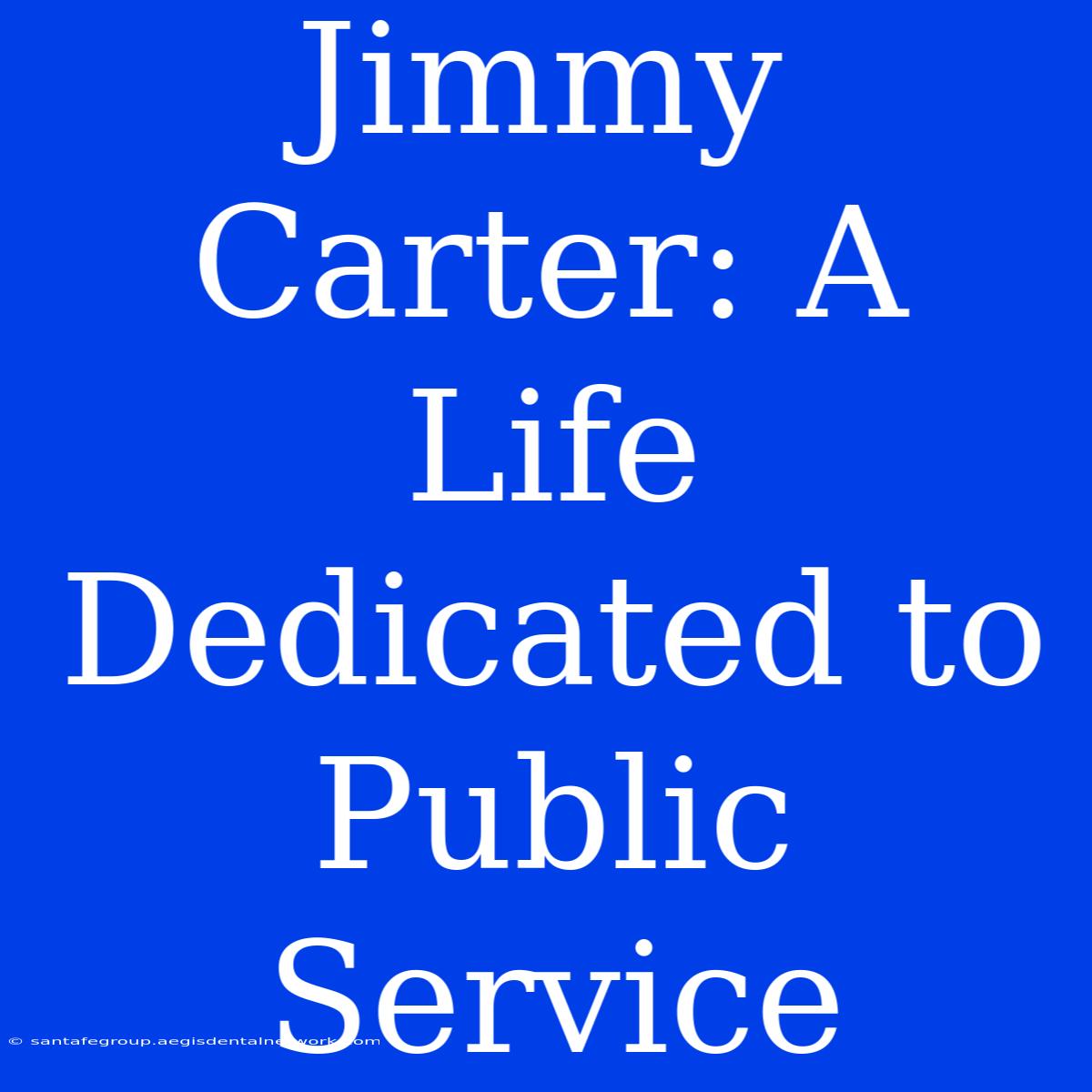 Jimmy Carter: A Life Dedicated To Public Service