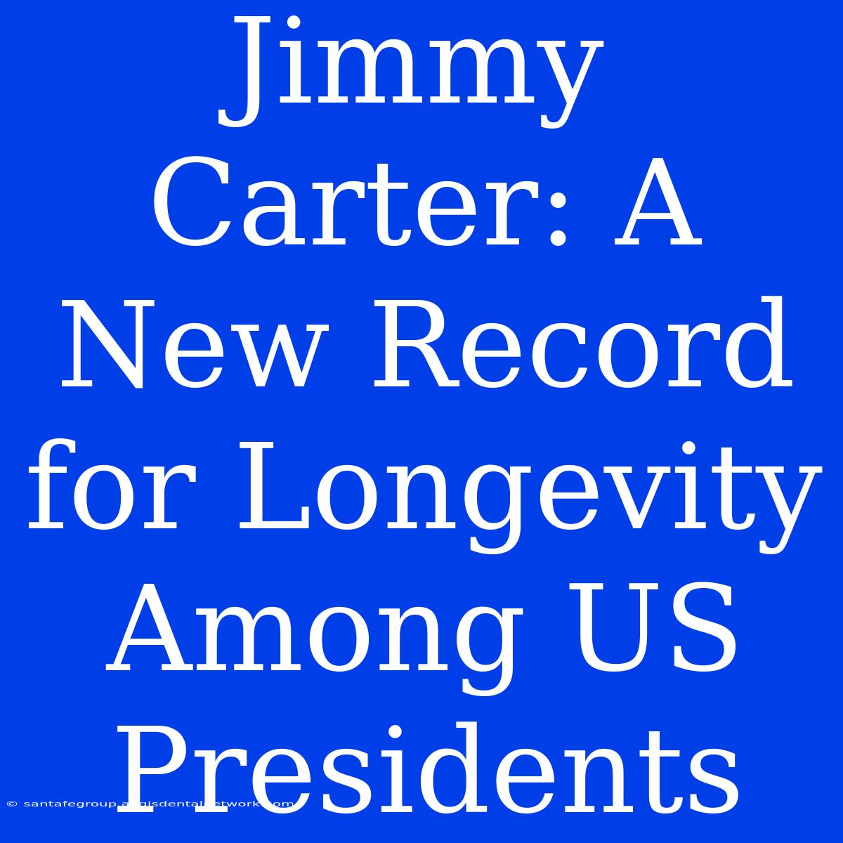 Jimmy Carter: A New Record For Longevity Among US Presidents 