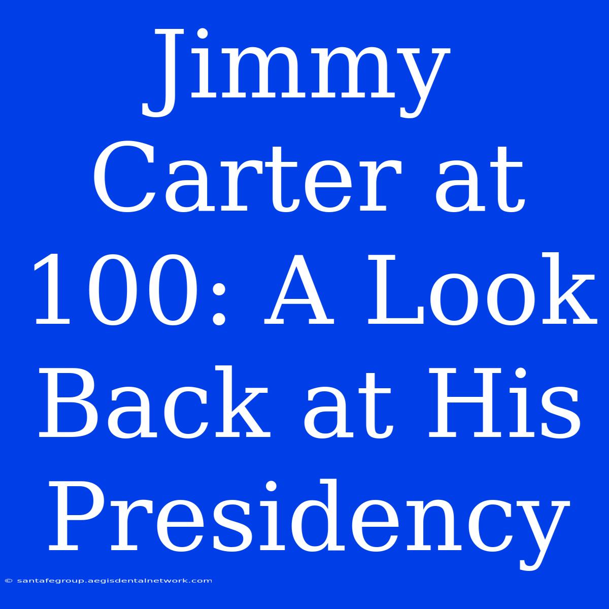 Jimmy Carter At 100: A Look Back At His Presidency