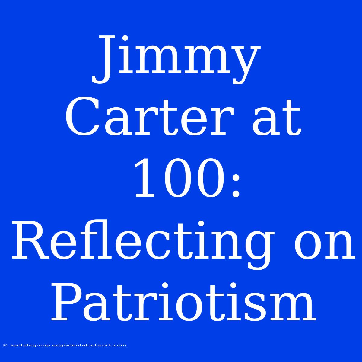 Jimmy Carter At 100: Reflecting On Patriotism