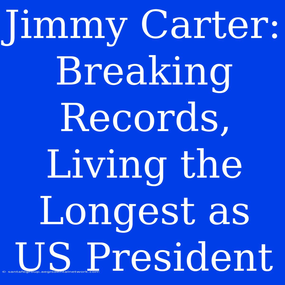 Jimmy Carter: Breaking Records, Living The Longest As US President