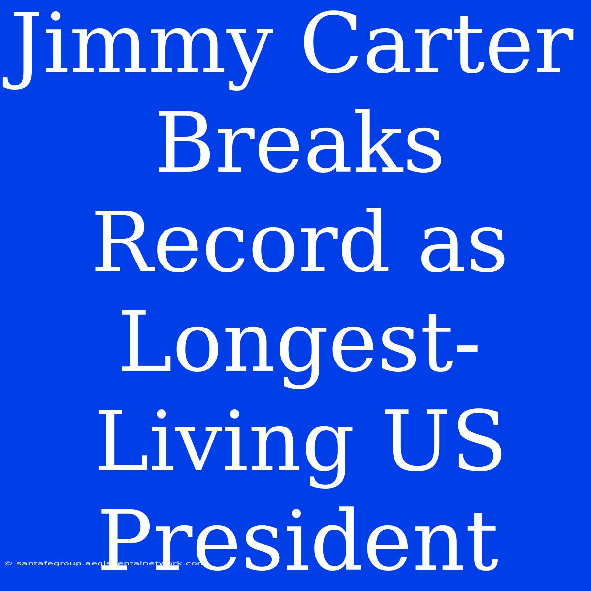 Jimmy Carter Breaks Record As Longest-Living US President