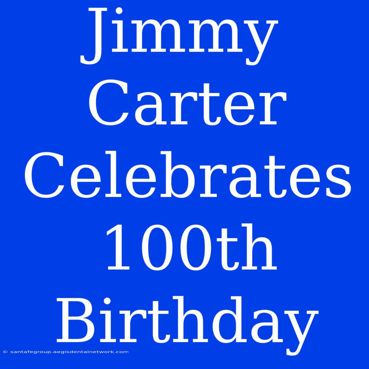 Jimmy Carter Celebrates 100th Birthday