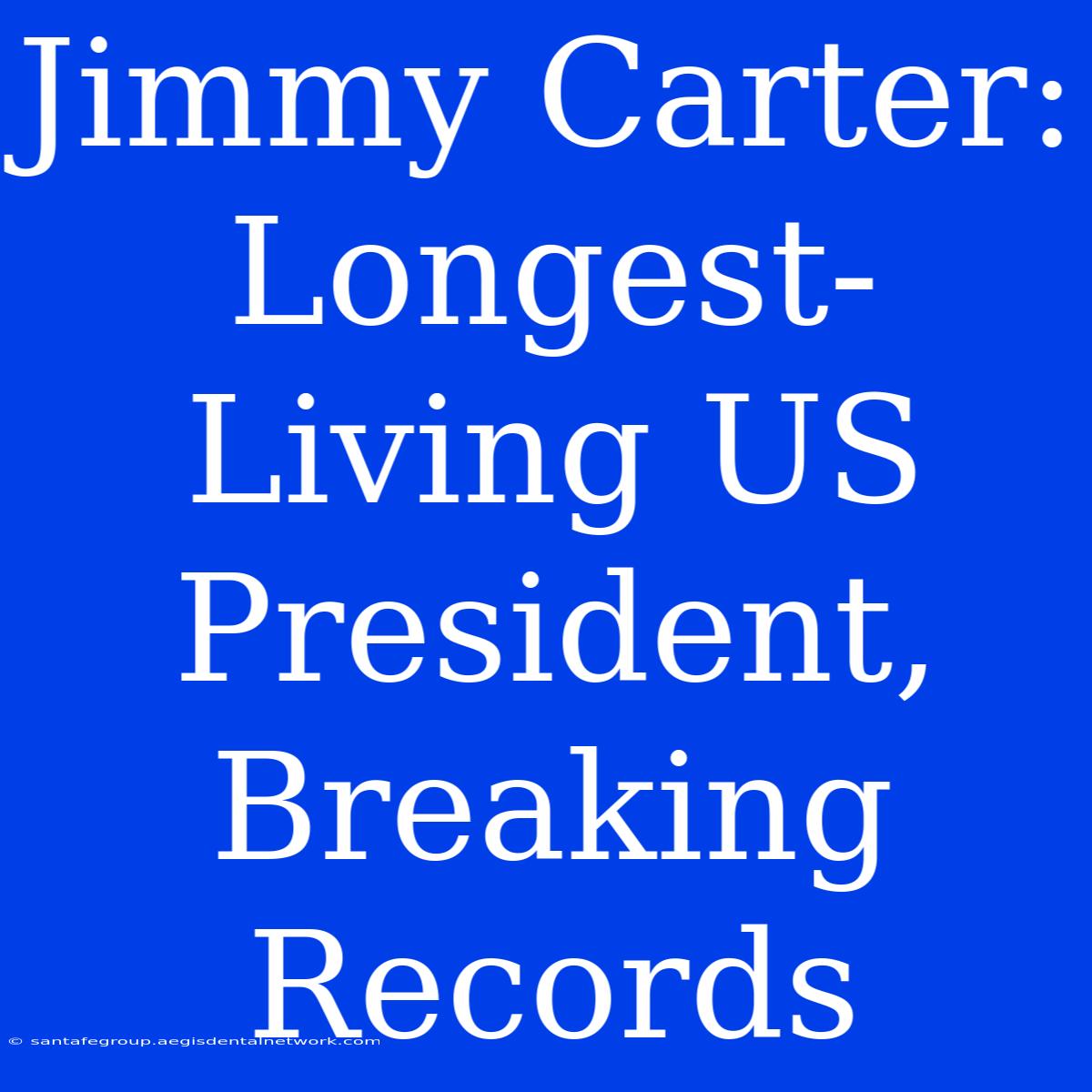 Jimmy Carter: Longest-Living US President, Breaking Records