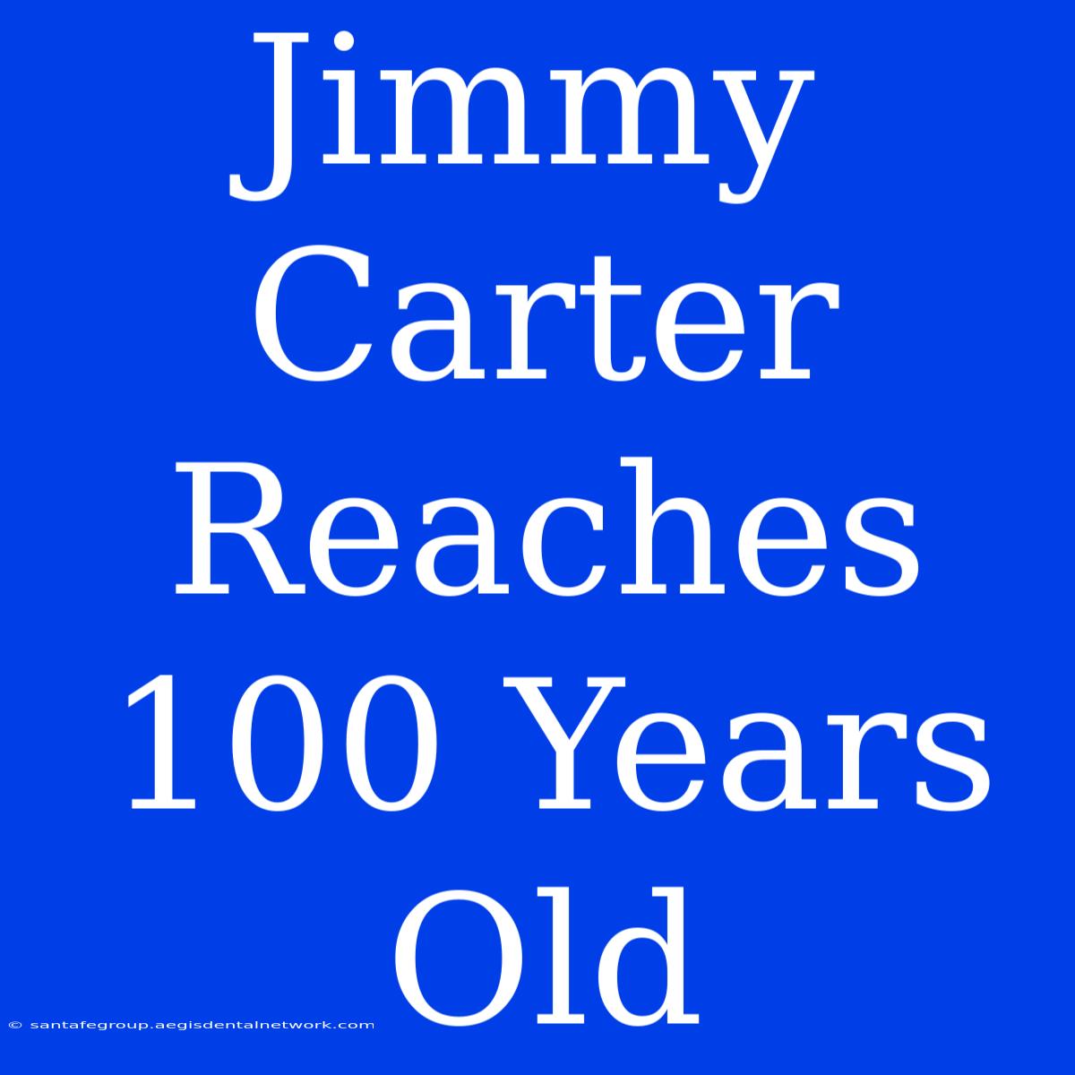 Jimmy Carter Reaches 100 Years Old