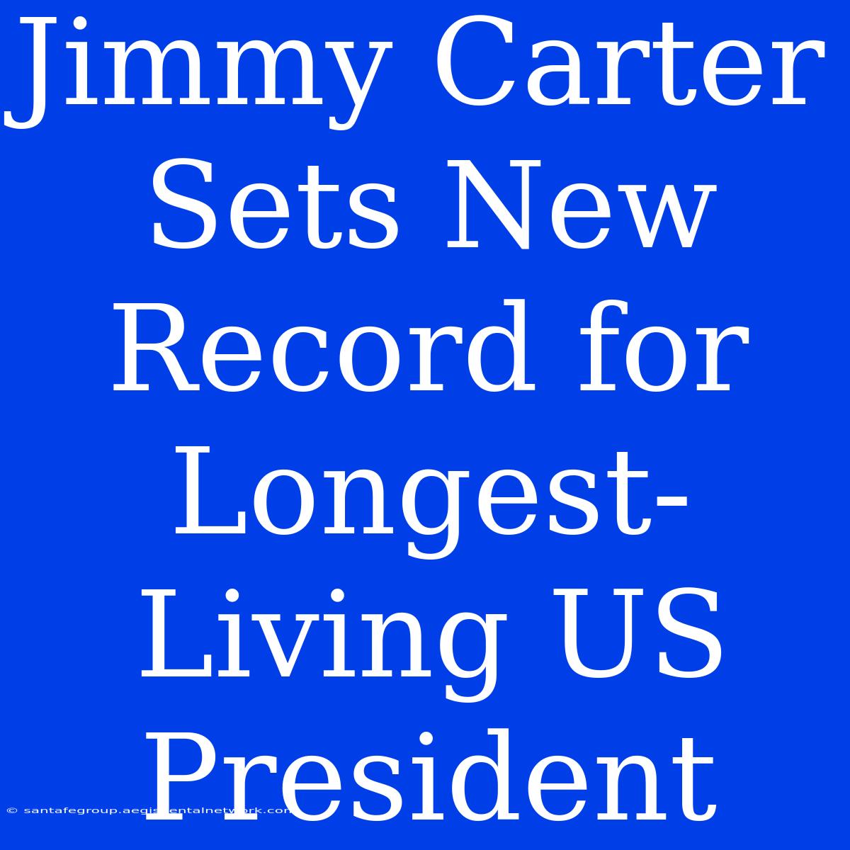 Jimmy Carter Sets New Record For Longest-Living US President