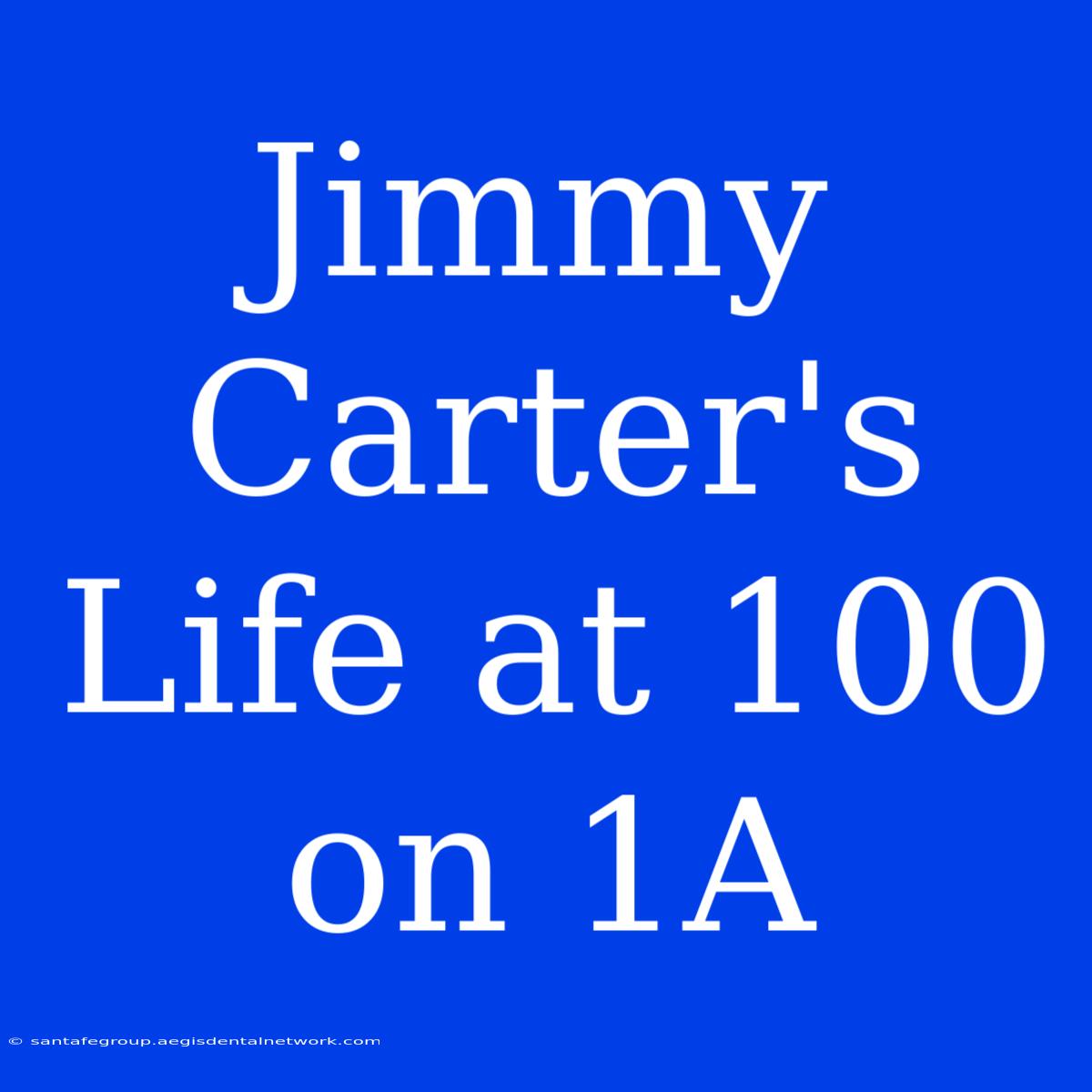 Jimmy Carter's Life At 100 On 1A