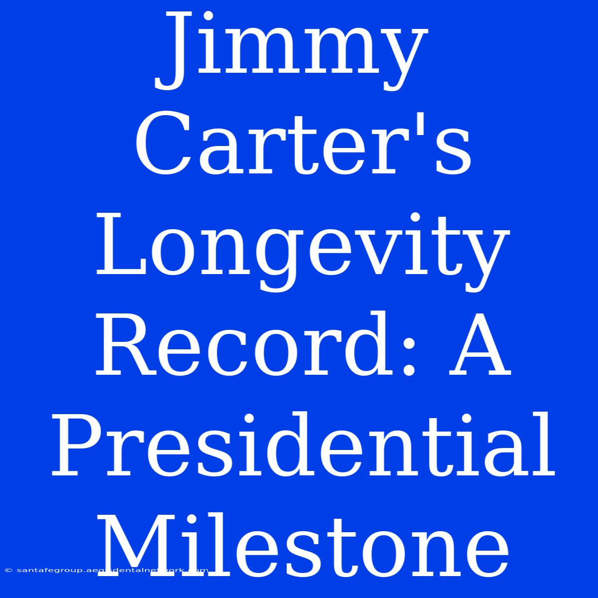 Jimmy Carter's Longevity Record: A Presidential Milestone