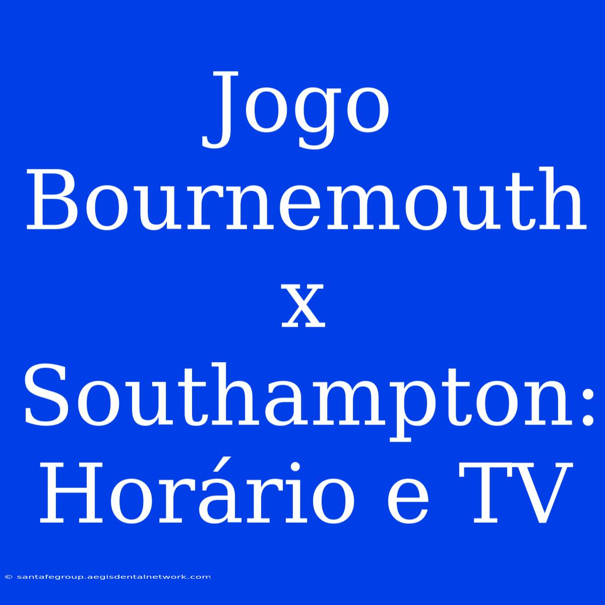 Jogo Bournemouth X Southampton: Horário E TV